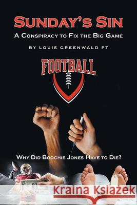 Sunday's Sin: A Conspiracy to Fix the Big Game: Why Did Boochie Jones Have To Die? Louis Greenwald Pt 9781638811411 Newman Springs Publishing, Inc.