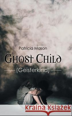 Ghost Child: (Geisterkind) Patricia Mason 9781638812708 Newman Springs Publishing, Inc.