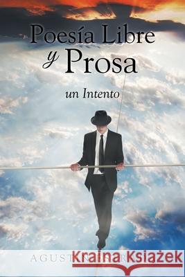 Poesía Libre y Prosa: un Intento Agustin Estrada 9781638812944 Newman Springs Publishing, Inc.