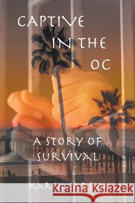 Captive in the OC: A Story of Survival Karen Carson 9781638813613 Newman Springs Publishing, Inc.