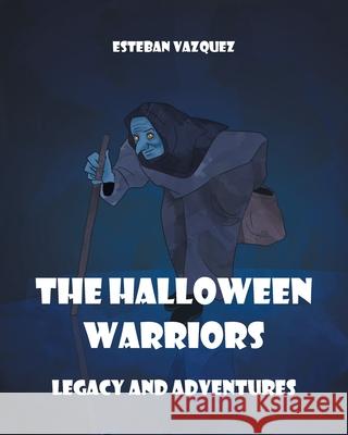 The Halloween Warriors: Legacy and Adventures Esteban Vazquez 9781638814153 Newman Springs Publishing, Inc.