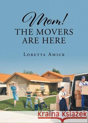 Mom! The Movers are Here Loretta Amick 9781638814696