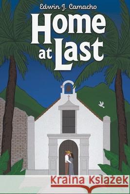 Home at Last Edwin J. Camacho 9781638815914 Newman Springs Publishing, Inc.