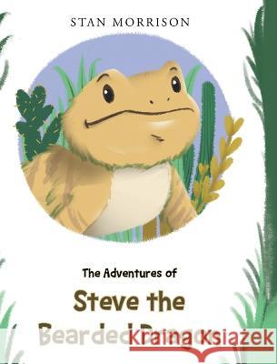 The Adventures of Steve the Bearded Dragon Stan Morrison 9781638816164 Newman Springs Publishing, Inc.