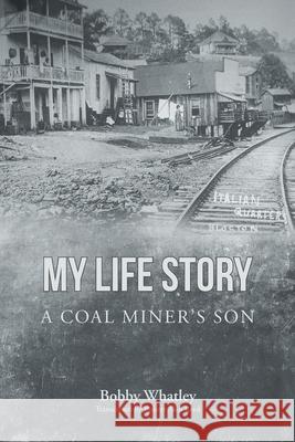 My Life Story: A Coal Miner's Son Bobby Whatley 9781638816447 Newman Springs Publishing, Inc.