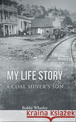 My Life Story: A Coal Miner's Son Bobby Whatley 9781638816454 Newman Springs Publishing, Inc.