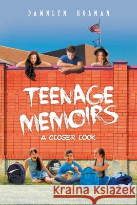 Teenage Memoirs: A Closer Look Dawnlyn Holman 9781638816515 Newman Springs Publishing, Inc.