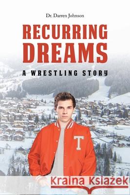 Recurring Dreams: A Wrestling Story Darren Johnson 9781638816812 Newman Springs Publishing, Inc.