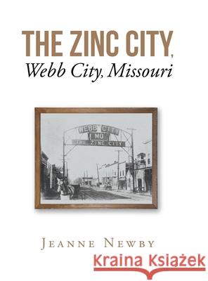 The Zinc City, Webb City, Missouri Jeanne Newby 9781638817093 Newman Springs Publishing, Inc.