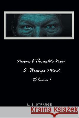 Normal Thoughts from a Strange Mind: Volume I L S Strange 9781638817888 Newman Springs Publishing, Inc.