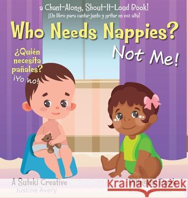 Who Needs Nappies? Not Me! / ¿Quién necesita pañales? ¡Yo no!: A Suteki Creative Spanish & English Bilingual Book Avery, Justine 9781638821335