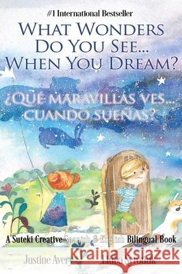 What Wonders Do You See... When You Dream? / ¿Qué maravillas ves... cuando sueñas?: A Suteki Creative Spanish & English Bilingual Book Avery, Justine 9781638821823 Suteki Creative