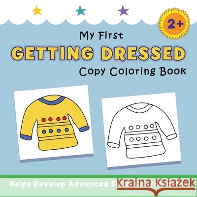 My First Getting Dressed Copy Coloring Book: helps develop advanced skills coordination Justine Avery 9781638822639