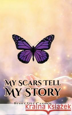 My Scars Tell My Story Renee Izle Campos 9781638850083 Covenant Books