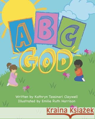 A B C...God Kathryn Tassinari Claywell 9781638854319 Covenant Books