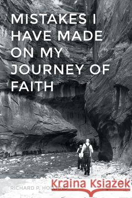 Mistakes I have made On my Journey of Faith Richard P. Holland 9781638857303