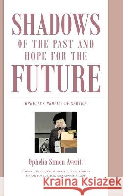 Shadows of the Past and Hope for the Future: Ophelia\'s Profile of Service Ophelia Simon Averitt 9781638858287 Covenant Books