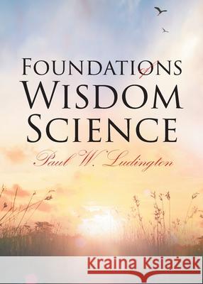 Foundations of Wisdom Science Paul W Ludington 9781638858973