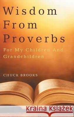Wisdom From Proverbs: For My Children And Grandchildren Chuck Brooks 9781638859857 Covenant Books