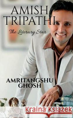 Amish Tripathi: The Literary Star Amritangshu Ghosh 9781638860440