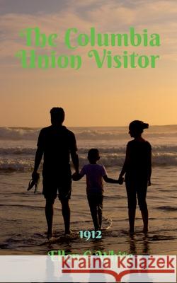 The Columbia Union Visitor (1912) Ellen G White 9781638863496