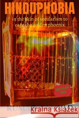Hindu Phobia: In the Skin of Secularism to Cage the Golden Phoenix Kumar Samvad 9781638863502 Kumar Samvad
