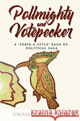 PollMighty and VotePecker: A 'Verse-a-Style' Raga of Political Saga Umamahesh Shista 9781638865155 Notion Press
