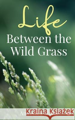 Life Between the Wild Grass Anamika Sinha 9781638865803 Notion Press