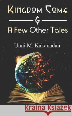 Kingdom Come & A Few Other Tales Unni M Kakanadan 9781638865872