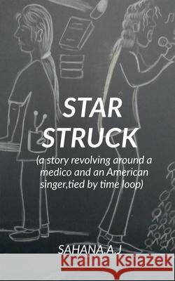 Star Struck: a story revolving around a medico and an American singer, tied in a knot of time loop Sahana A J 9781638868316 Notion Press