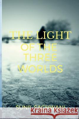 The Light of the Three Worlds Sunil Sachwani 9781638868507 Notion Press
