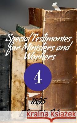 Special Testimonies for Ministers and Workers-No. 4 (1895) Ellen G 9781638868798