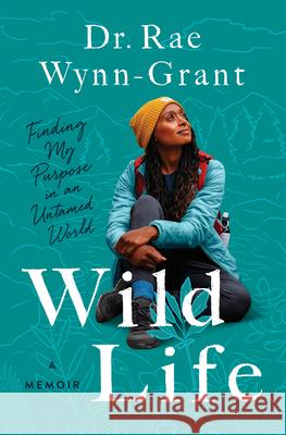 Wild Life: Finding My Purpose in an Untamed World Rae Wynn-Grant 9781638930402