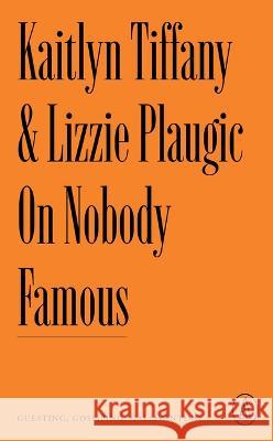 On Nobody Famous: Guesting, Gossiping, Gallivanting Kaitlyn Tiffany Lizzie Plaugic 9781638930709 Atlantic Editions