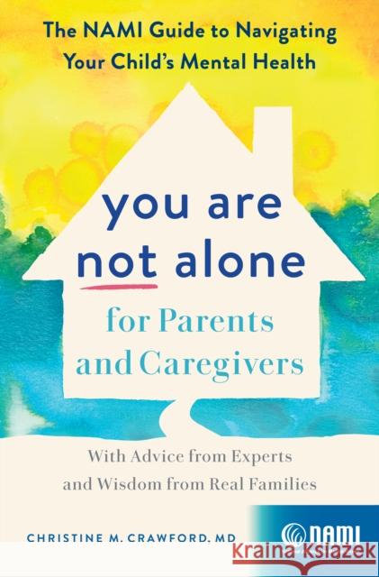 You Are Not Alone for Parents and Caregivers: The Nami Guide to Navigating Your Child's Mental Health--With Advice from Experts and Wisdom from Real F Christine Crawford 9781638930808 Zando