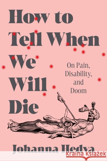 How to Tell When We Will Die: On Pain, Disability, and Doom Johanna Hedva 9781638931164 Zando