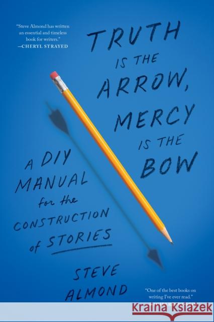 Truth is the Arrow, Mercy is the Bow: A DIY Manual for the Construction of Stories Steve Almond 9781638931300 Zando