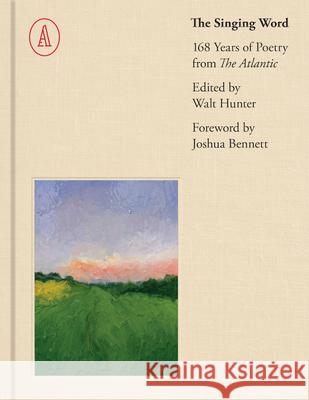 The Singing Word: 168 Years of Atlantic Poetry Walt Hunter 9781638932987 Atlantic Editions