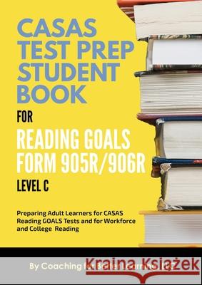 CASAS Test Prep Student Book for Reading Goals Forms 905R/906R Level C Coaching for Better Learning 9781639018420 Coaching for Better Learning