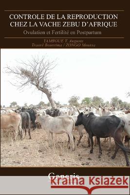 Controle de la Reproduction Chez La Vache Zebu d'Afrique: Ovulation et Fertilite en Postpartum Traore Boureima Zongo Moussa Yamboue T Auguste 9781639025671