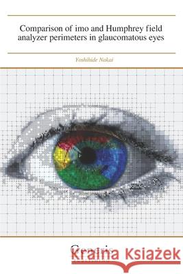 Comparison of imo and Humphrey field analyzer perimeters in glaucomatous eyes Yoshihide Nakai 9781639028641