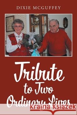 Tribute to Two Ordinary Lives Dixie McGuffey 9781639030248 Christian Faith Publishing, Inc