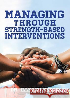 Managing Through Strength-Based Interventions Illbred Perez 9781639031115 Christian Faith Publishing, Inc