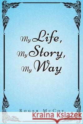 My Life, My Story, My Way Roger McCoy 9781639033249