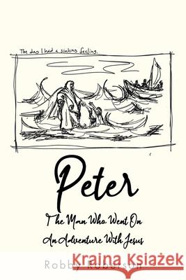 Peter: The Man Who Went On An Adventure With Jesus Robby Roberson 9781639035144 Christian Faith Publishing, Inc