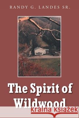 The Spirit of Wildwood Randy, Sr. Landes 9781639035519 Christian Faith Publishing, Inc