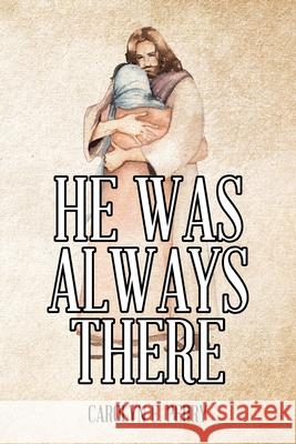 He Was Always There Carolyn E Perry 9781639036271