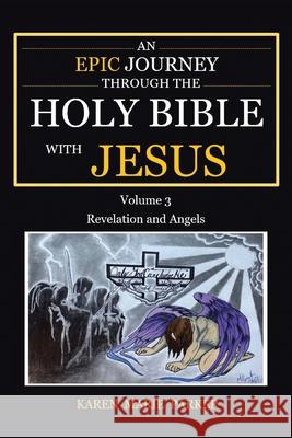An Epic Journey through the Holy Bible with Jesus: Volume 3: Revelation and Angels Karen Marie Parker 9781639036837 Christian Faith Publishing, Inc