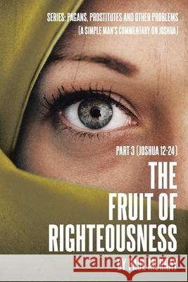 The Fruit of Righteousness: Part 3 (Joshua 12-24) Paul Murray 9781639037025 Christian Faith