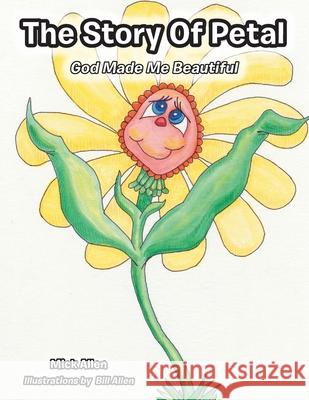 The Story of Petal: God Made Me Beautiful Mick Allen Bill Allen 9781639037285 Christian Faith Publishing, Inc